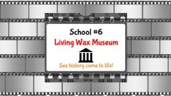 School #6 Living Wax Museum 